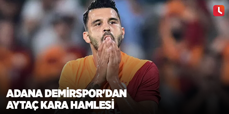 Adana Demirspor'dan Aytaç Kara hamlesi