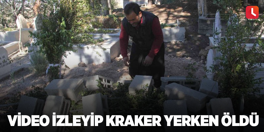 Video izleyip kraker yerken öldü