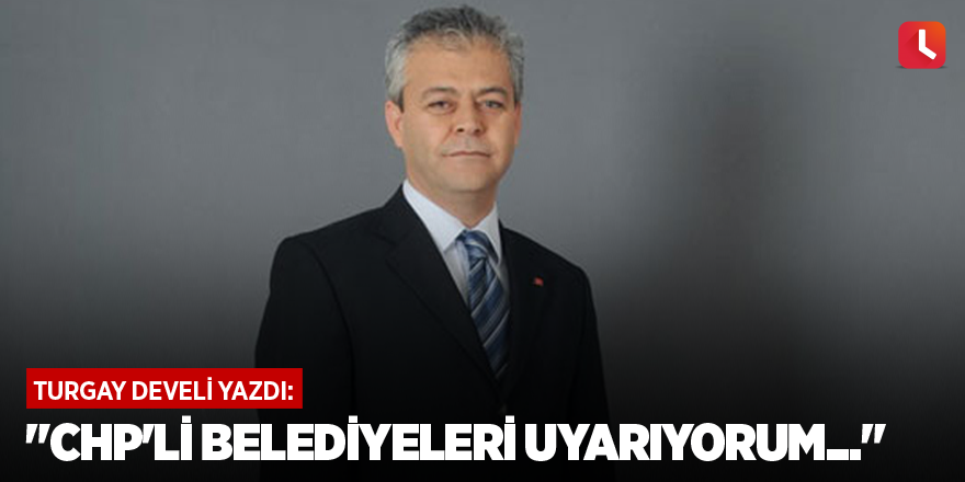 "CHP'li Belediyeleri Uyarıyorum..."