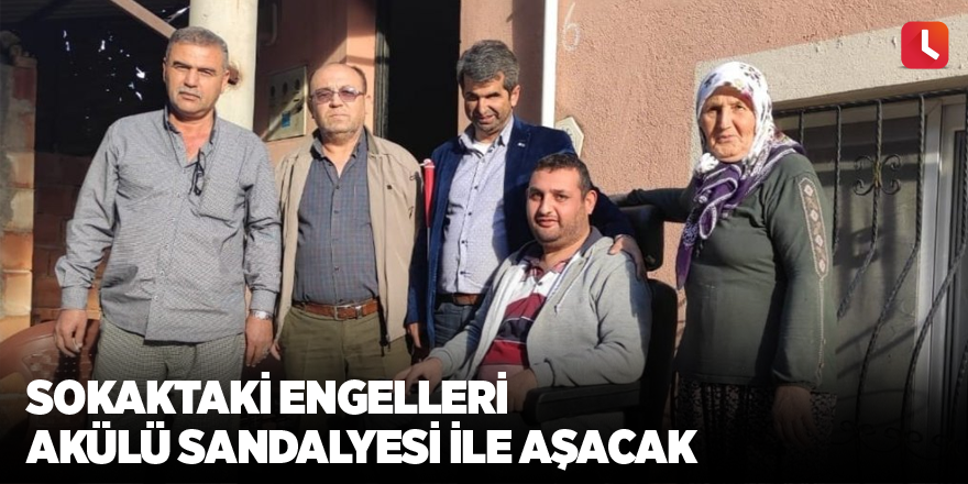 Sokaktaki engelleri akülü sandalyesi ile aşacak