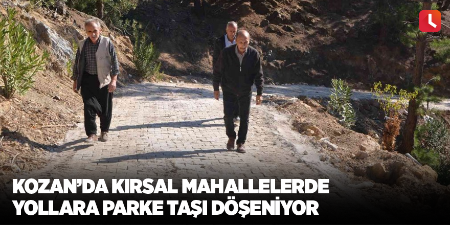 Kozan’da kırsal mahallelerde yollara parke taşı döşeniyor