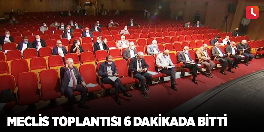 Meclis toplantısı 6 dakikada bitti