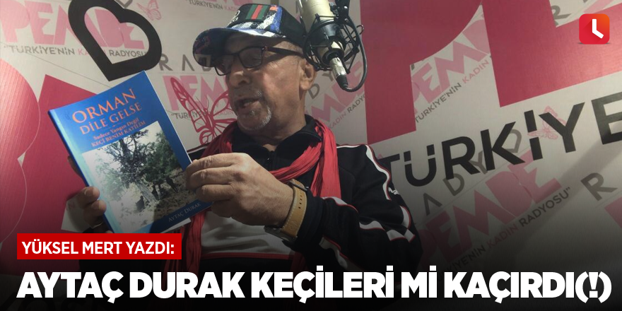 Aytaç Durak keçileri mi kaçırdı(!)