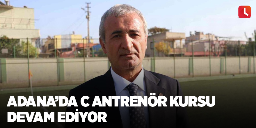 Adana’da C Antrenör Kursu devam ediyor