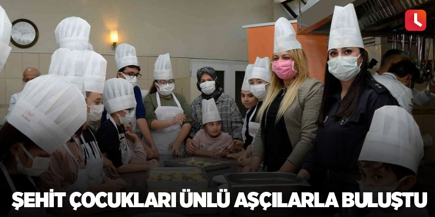 Şehit çocukları ünlü aşçılarla buluştu