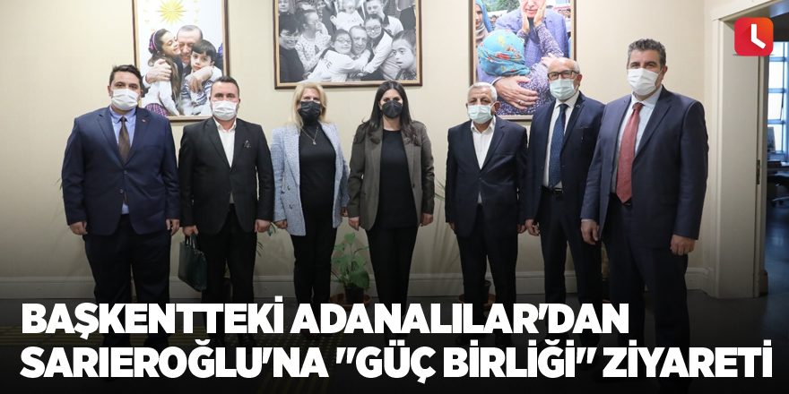 Başkentteki Adanalılar'dan Sarıeroğlu'na "Güç Birliği" ziyareti