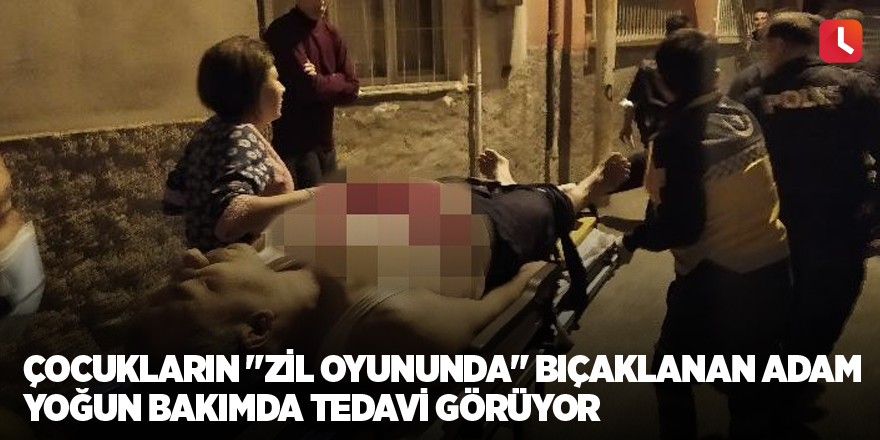 Çocukların "zil oyununda" bıçaklanan adam yoğun bakımda tedavi görüyor