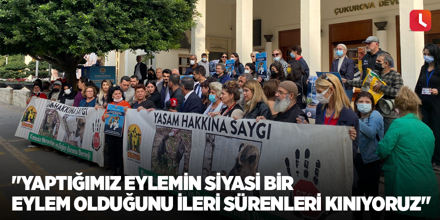 "Yaptığımız eylemin siyasi bir eylem olduğunu ileri sürenleri kınıyoruz"