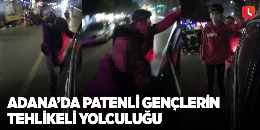 Adana’da patenli gençlerin tehlikeli yolculuğu