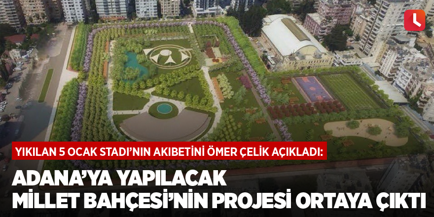 Adana’ya yapılacak Millet Bahçesi’nin projesi ortaya çıktı