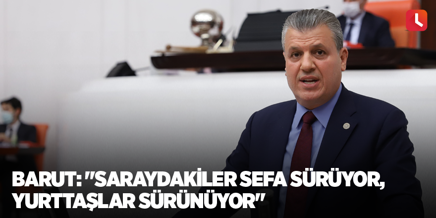 "Saraydakiler sefa sürüyor, yurttaşlar sürünüyor"