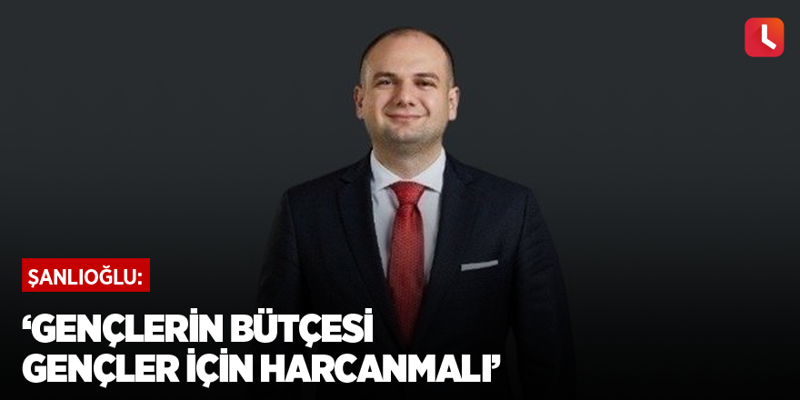 ‘Gençlerin bütçesi gençler için harcanmalı’