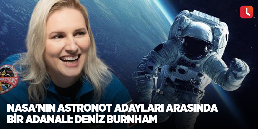 NASA'nın astronot adayları arasında bir Adanalı: Deniz Burnham