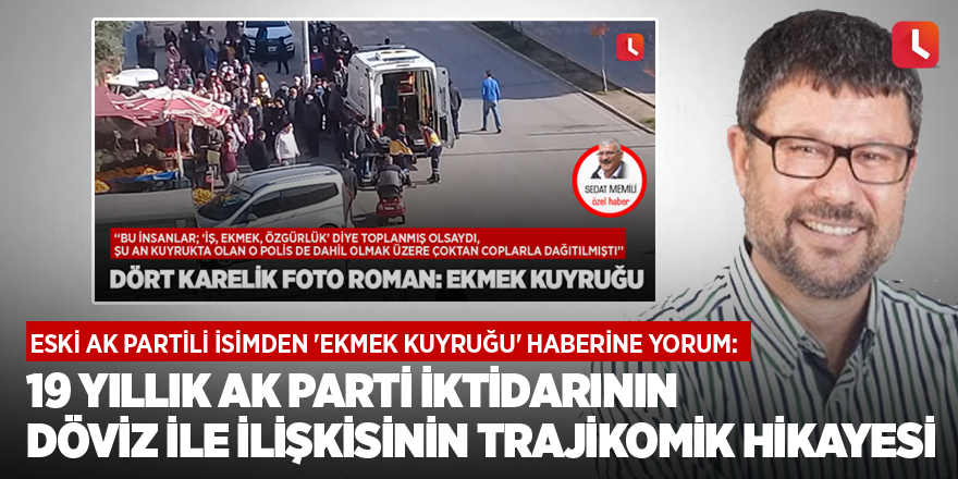 Eski AK Partili isimden 'Ekmek kuyruğu' haberine yorum: 19 yıllık AK Parti iktidarının döviz ile ilişkisinin trajikomik hikayesi