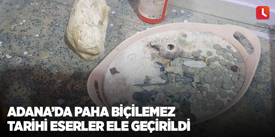 Adana’da paha biçilemez tarihi eserler ele geçirildi