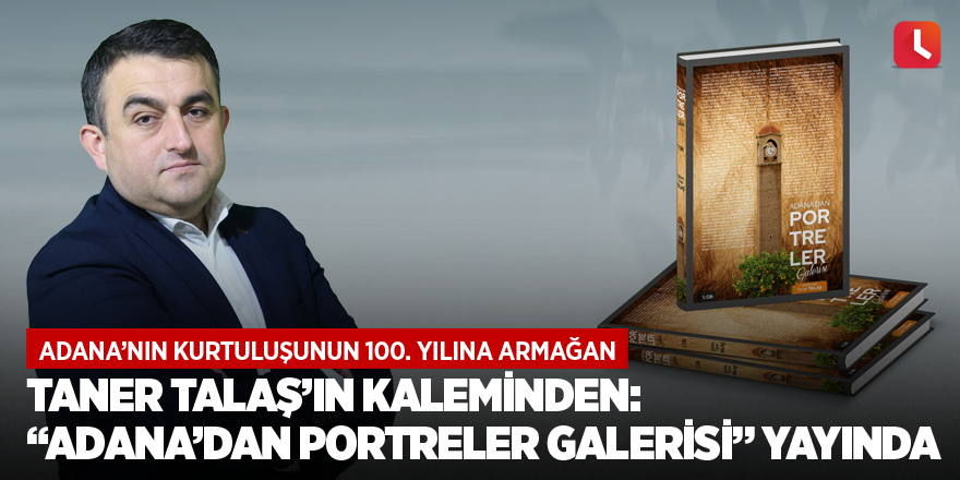 Taner Talaş’ın kaleminden: “Adana’dan Portreler Galerisi” yayında