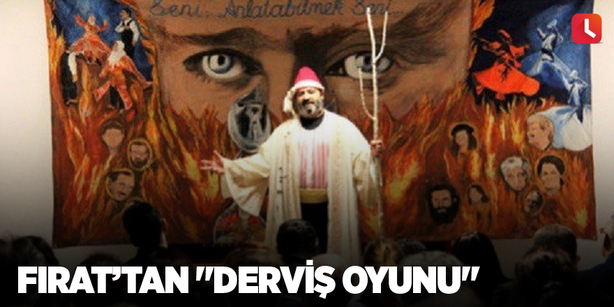 Fırat’tan "Derviş Oyunu"