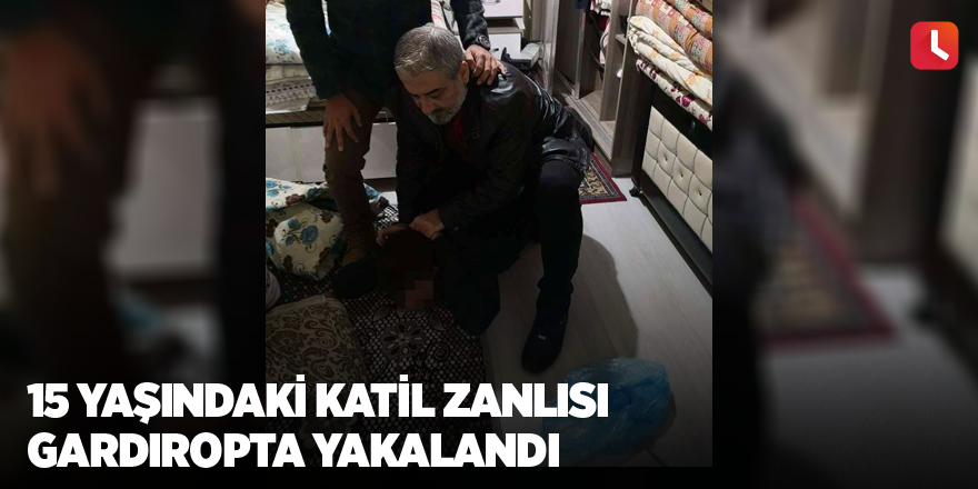 15 yaşındaki katil zanlısı gardıropta yakalandı