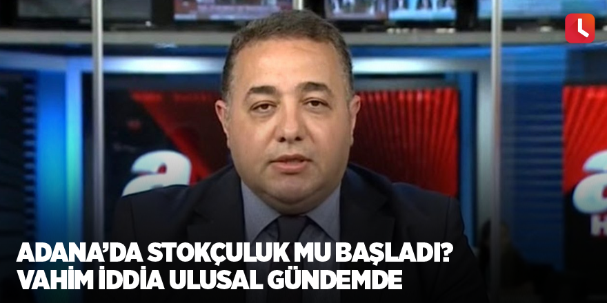 Adana’da stokçuluk mu başladı? Vahim iddia ulusal gündemde