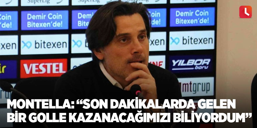 Montella: “Son dakikalarda gelen bir golle kazanacağımızı biliyordum”