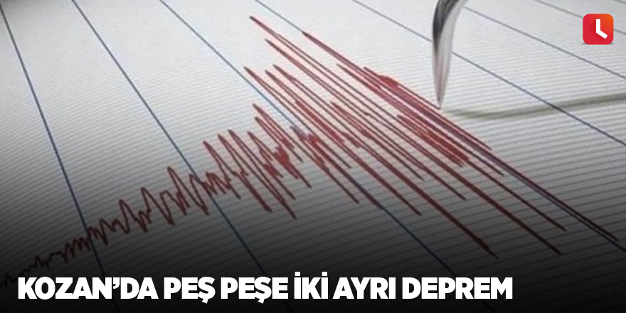 Kozan’da peş peşe iki ayrı deprem