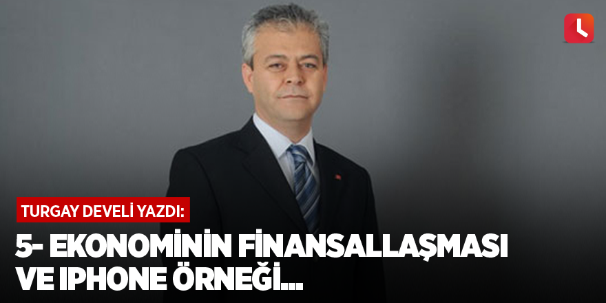 5- Ekonominin finansallaşması ve iPhone örneği...