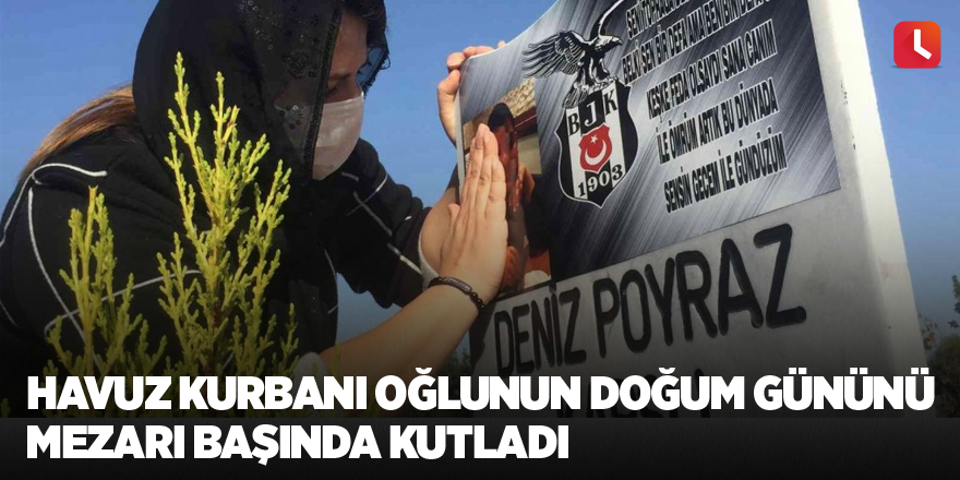 Havuz kurbanı oğlunun doğum gününü mezarı başında kutladı