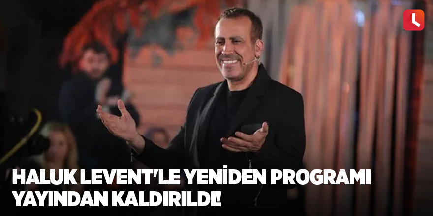 Haluk Levent'le Yeniden programı yayından kaldırıldı!