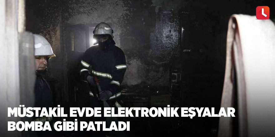 Müstakil evde elektronik eşyalar bomba gibi patladı