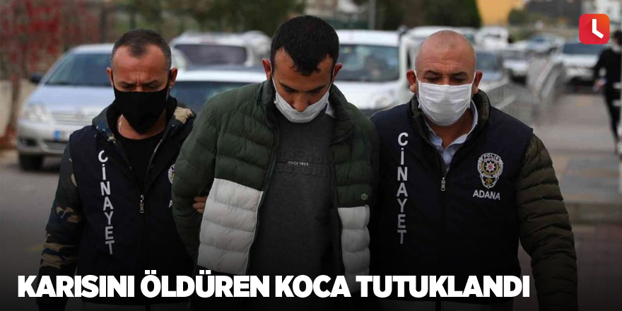 Karısını öldüren koca tutuklandı