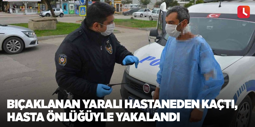 Bıçaklanan yaralı hastaneden kaçtı, hasta önlüğüyle yakalandı