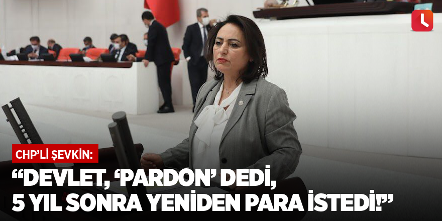 “Devlet, ‘pardon’ dedi, 5 yıl sonra yeniden para istedi!”