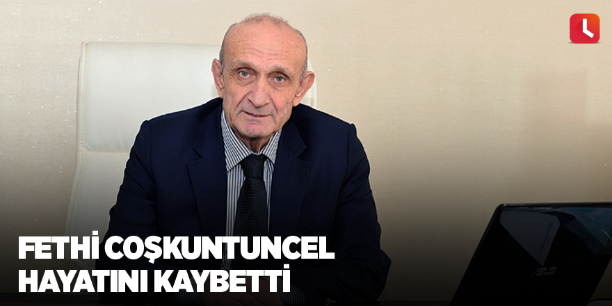 Fethi Coşkuntuncel hayatını kaybetti