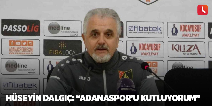 Hüseyin Dalgıç: “Adanaspor’u kutluyorum”