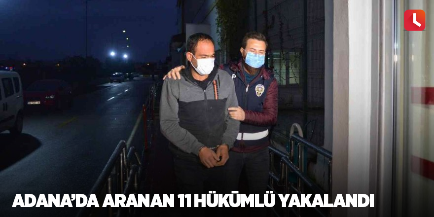 Adana’da aranan 11 hükümlü yakalandı