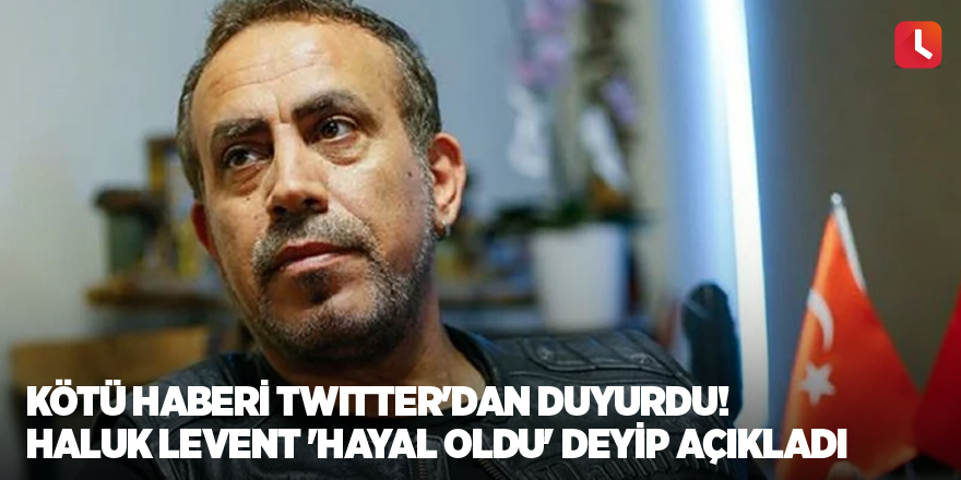 Kötü haberi Twitter'dan duyurdu! Haluk Levent 'hayal oldu' deyip açıkladı