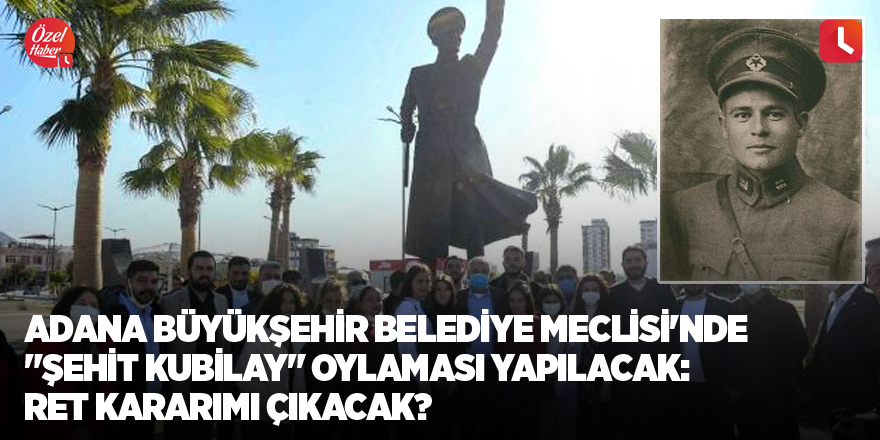 Adana Büyükşehir Belediye Meclisi'nde "Şehit Kubilay" oylaması yapılacak: Ret kararımı çıkacak?