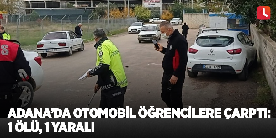 Adana’da otomobil öğrencilere çarptı: 1 ölü, 1 yaralı