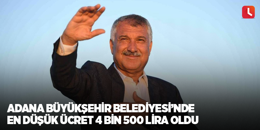 Adana Büyükşehir Belediyesi’nde en düşük ücret 4 bin 500 lira oldu