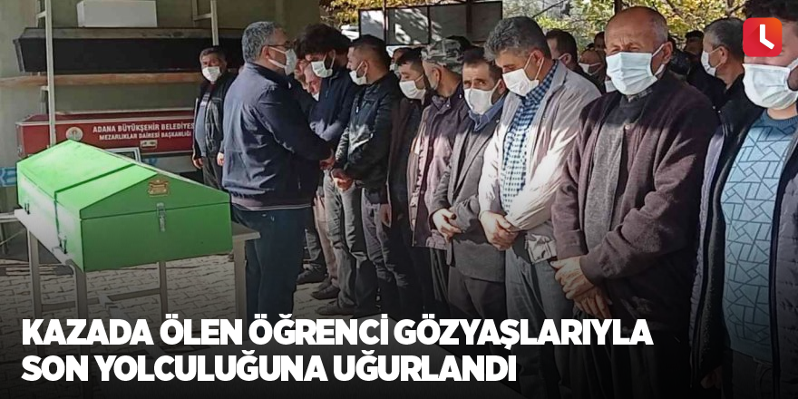 Kazada ölen öğrenci gözyaşlarıyla son yolculuğuna uğurlandı