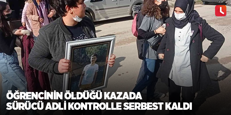 Öğrencinin öldüğü kazada sürücü adli kontrolle serbest kaldı