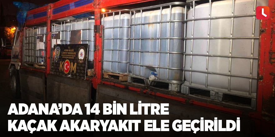 Adana’da 14 bin litre kaçak akaryakıt ele geçirildi