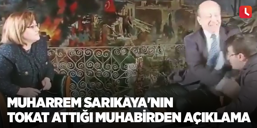 Muharrem Sarıkaya'nın tokat attığı muhabirden açıklama