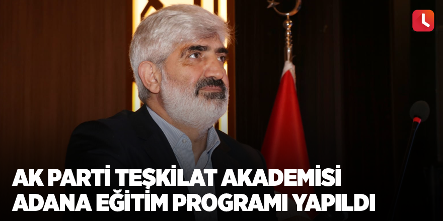 AK Parti Teşkilat Akademisi Adana Eğitim Programı yapıldı