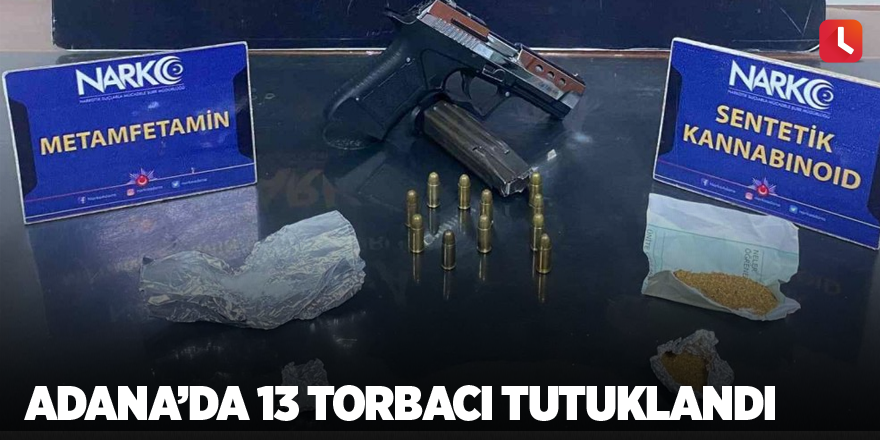 Adana’da 13 torbacı tutuklandı