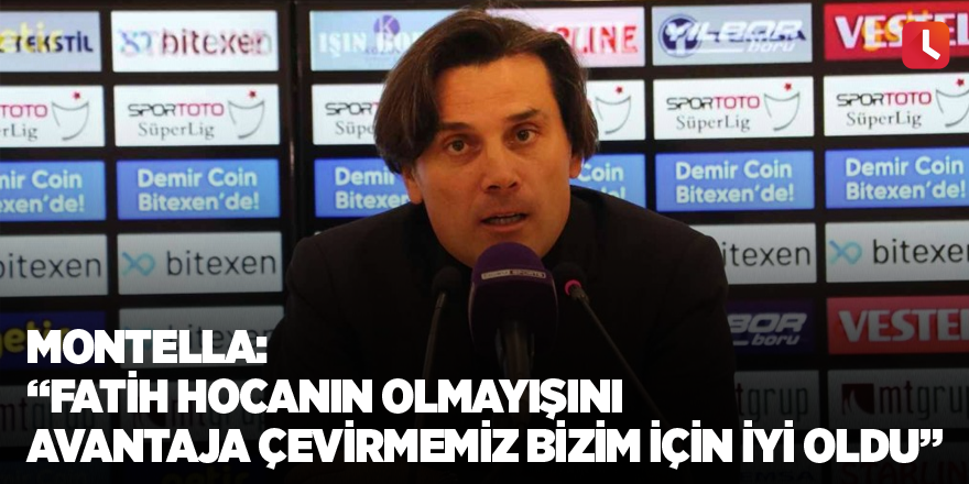 Montella: “Fatih hocanın olmayışını avantaja çevirmemiz bizim için iyi oldu”