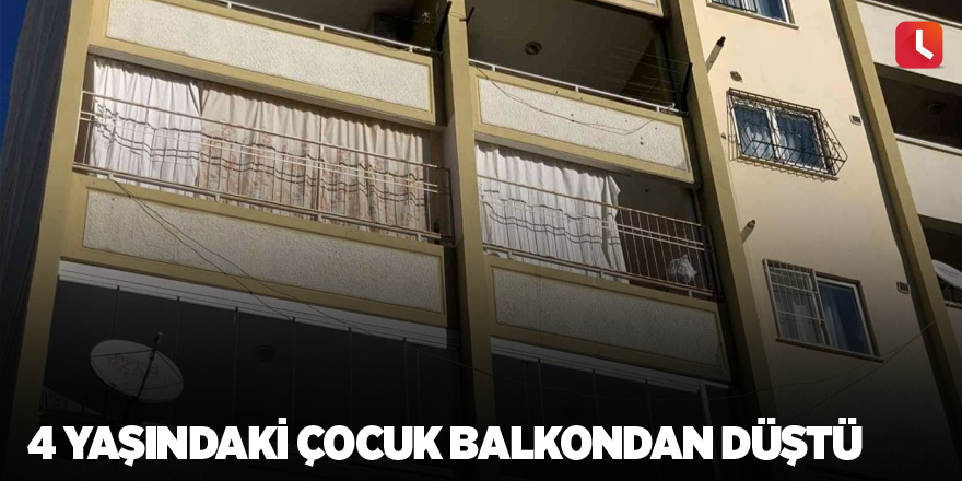 4 yaşındaki çocuk balkondan düştü