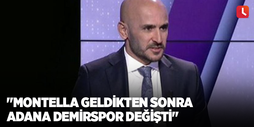 "Montella geldikten sonra Adana Demirspor değişti"