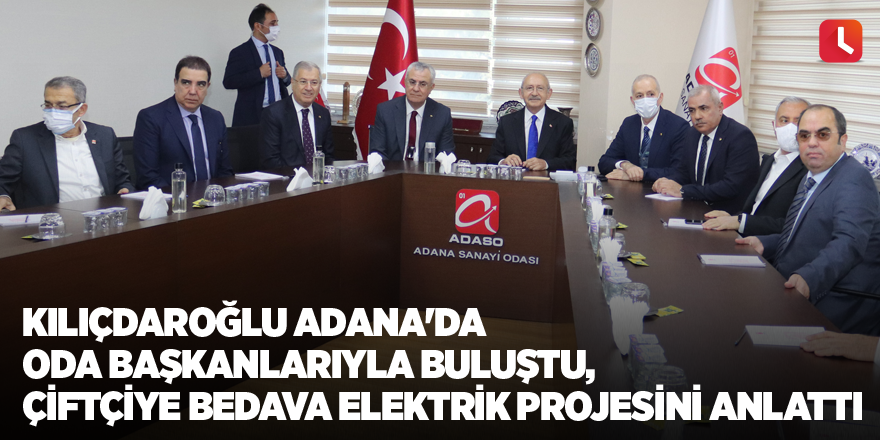 Kılıçdaroğlu Adana'da oda başkanlarıyla buluştu, çiftçiye bedava elektrik projesini anlattı