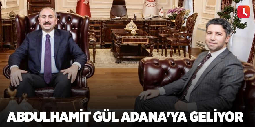 Abdulhamit Gül Adana'ya geliyor